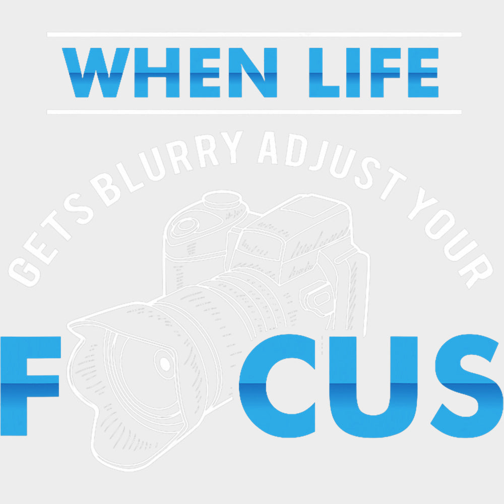 When Life Gets Blurry Adjust Your Focus - Photography DTF Transfers Adult Unisex - S & M (10’’) / Light Color Design