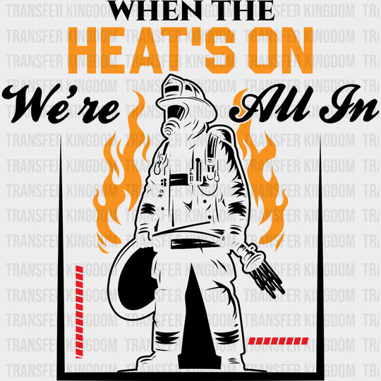 When The Heat's On We're All In - Fire Department DTF Transfers transfer-kingdom Dark Color Design (See Imaging)
