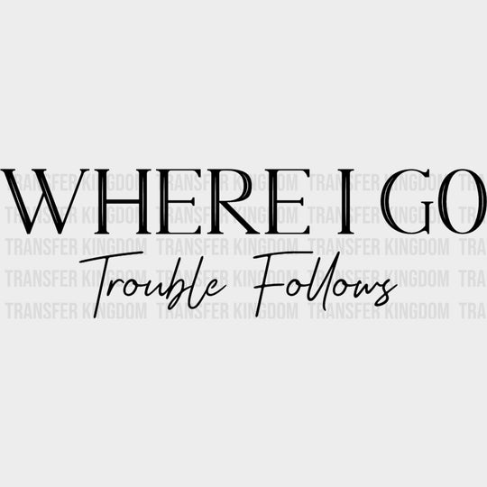 Where I Go Trouble Follows - Boyfriend-Girlfriend DTF Transfers Adult Unisex - S & M (10’’) / Dark Color Design (See