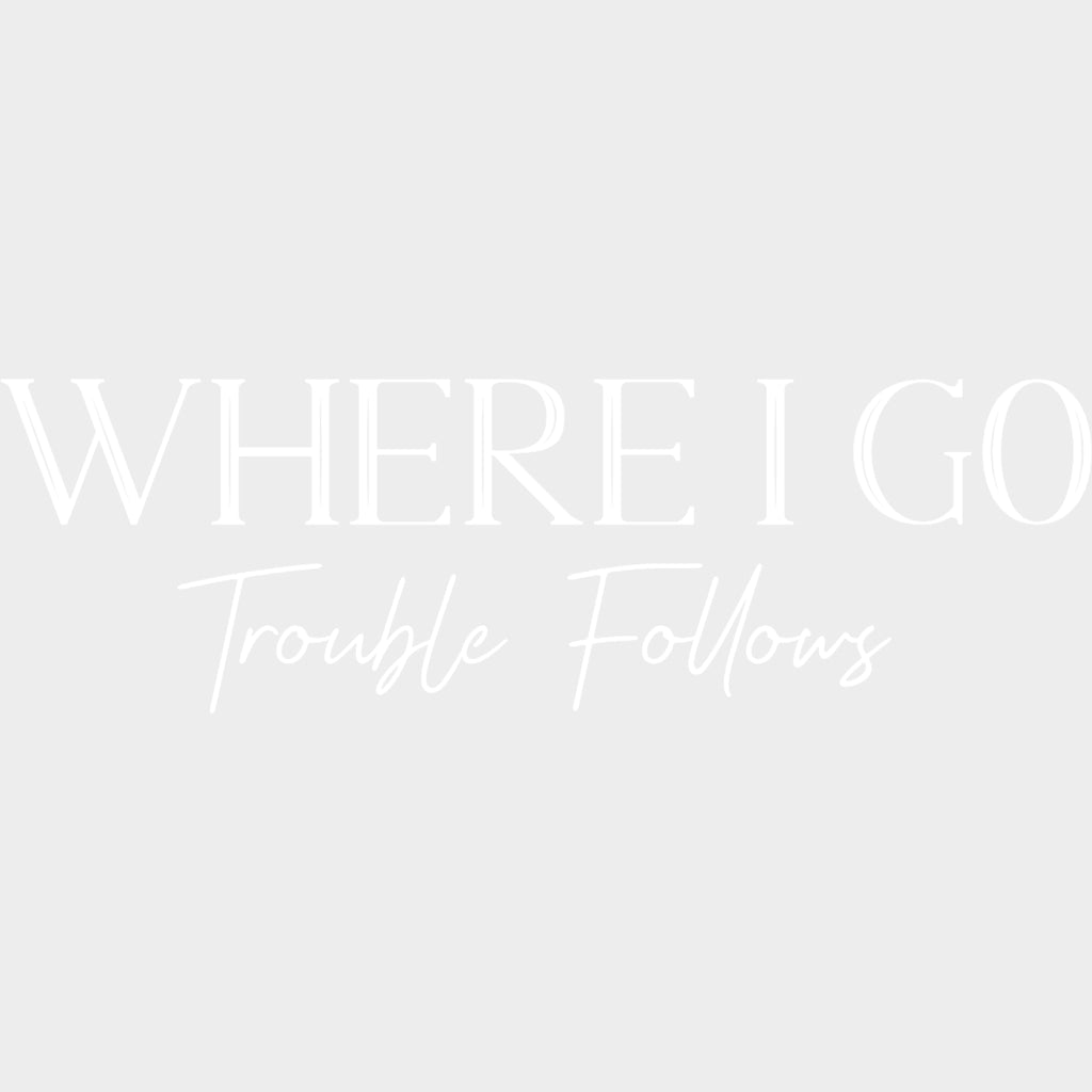 Where I Go Trouble Follows - Boyfriend-Girlfriend DTF Transfers Adult Unisex - S & M (10’’) / Light Color Design (See