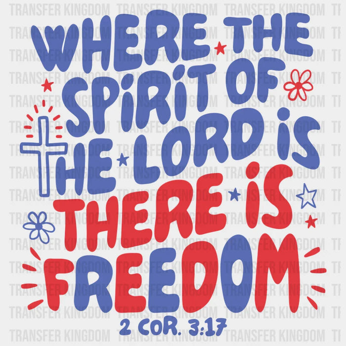 Where The Spirit Of The Lord Is There Is Freedom - 4th Of July DTF Transfer