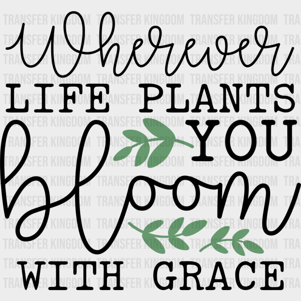 Wherever Life Plants You Bloom With Grace - Spring DTF Transfer Adult Unisex - S & M (10’’) / Dark Color Design (See