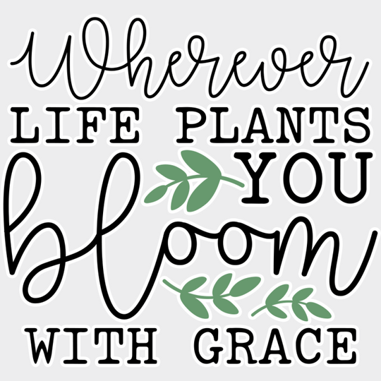 Wherever Life Plants You Bloom With Grace - Spring DTF Transfer Adult Unisex - S & M (10’’) / Light Color Design (See