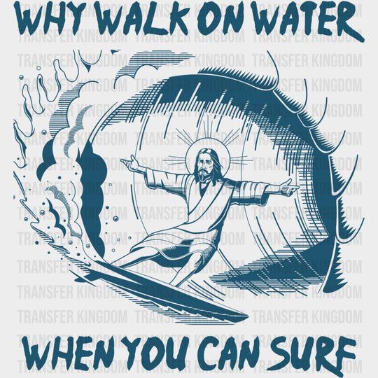 Why Walk On Water When You Can Surf, Blue - Surfing DTF Transfers transfer-kingdom