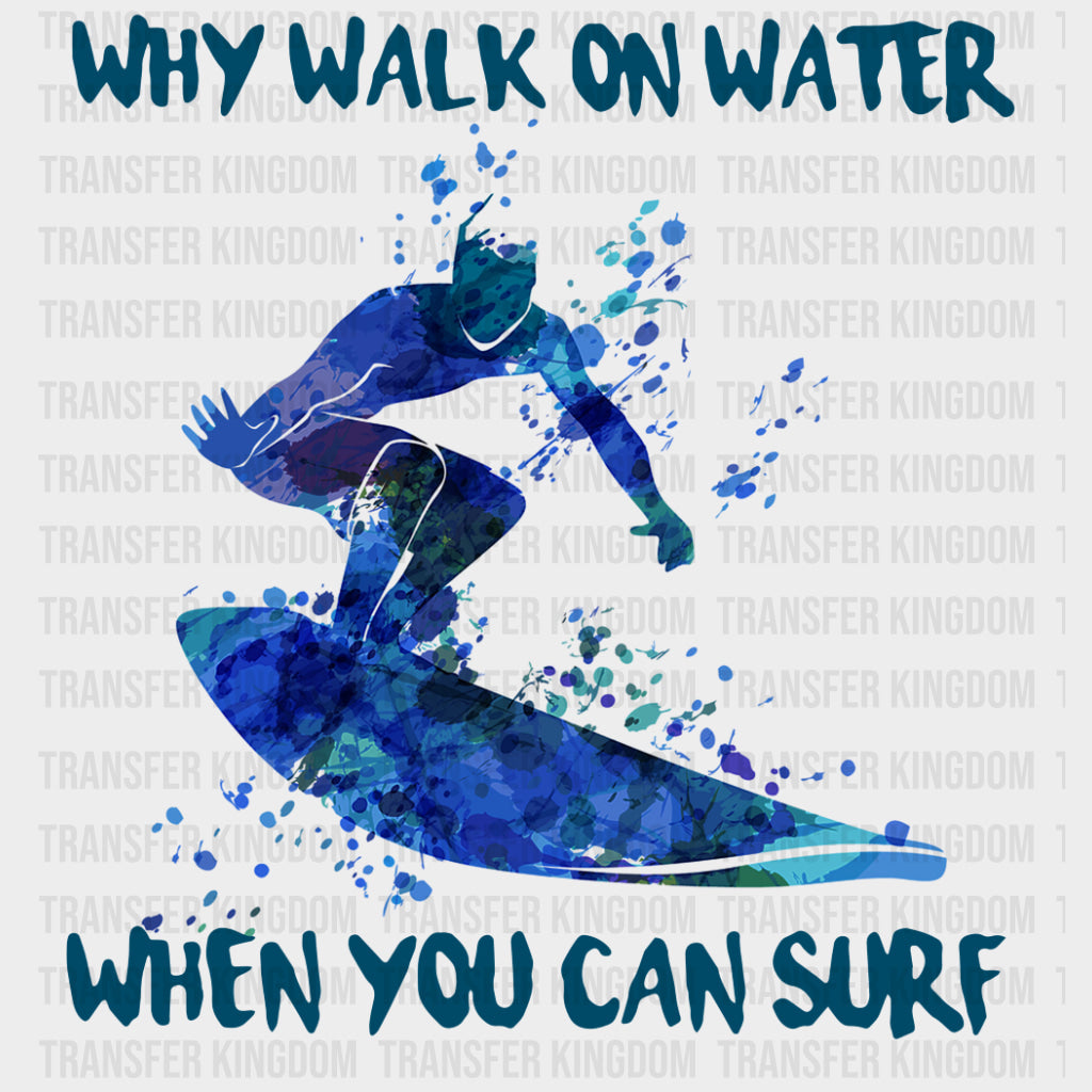 Why Walk On Water, When You Can Surf - Surfing DTF Transfers transfer-kingdom Dark Color Design (See Imaging)
