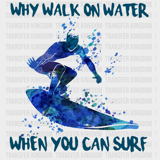 Why Walk On Water, When You Can Surf - Surfing DTF Transfers transfer-kingdom Dark Color Design (See Imaging)