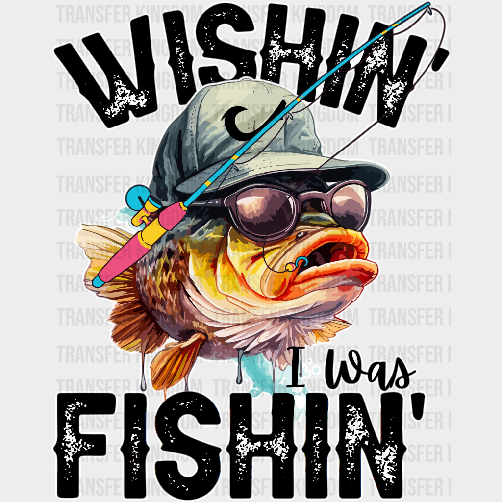 Wishin’ I Was Fishin’ Design - Fishing Dtf Transfers