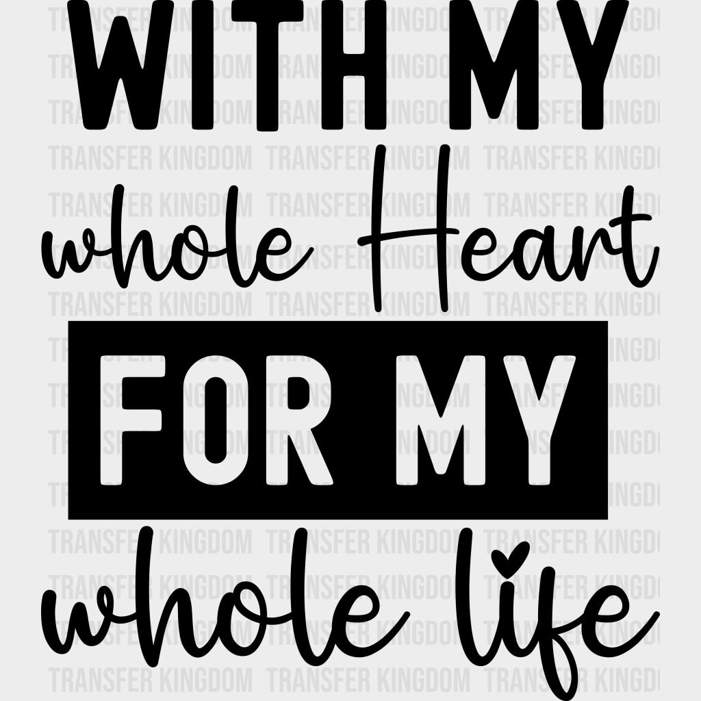 With My Heart For My Whole Life - Anniversary DTF Transfer transfer-kingdom Dark Color Design (See Imaging)