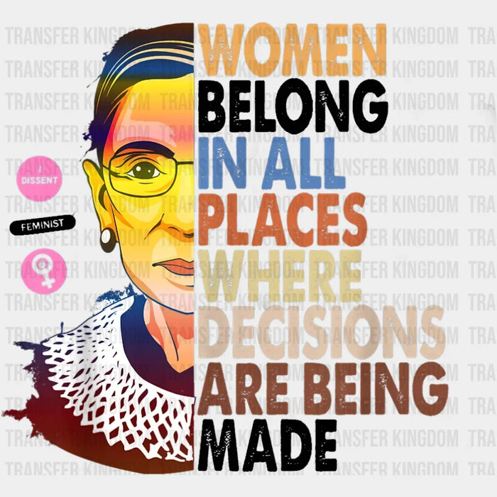 Women Belong In All Places Where Decisions Are Being Made Design - Feminism DTF heat transfer