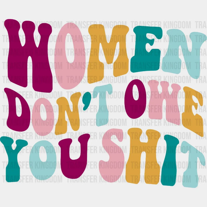 Women Don't Owe You Shit Fancy DTF Transfer