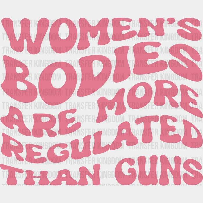 Women's Bodies Are More Regulated Than Guns Design - DTF heat transfer