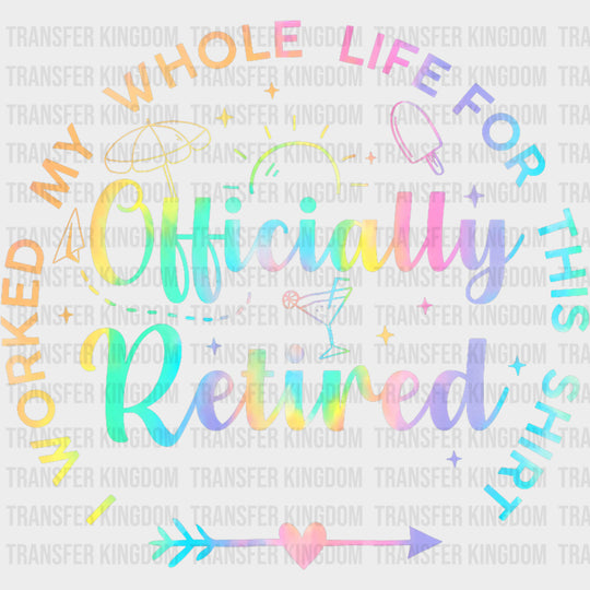 Worked My Whole Life For This Shirt Colorful - Retirement DTF Transfers