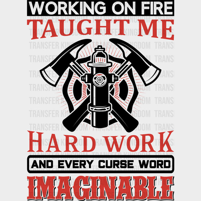 Working On Fire Taught Me Hard Work - Fire Department DTF Transfers