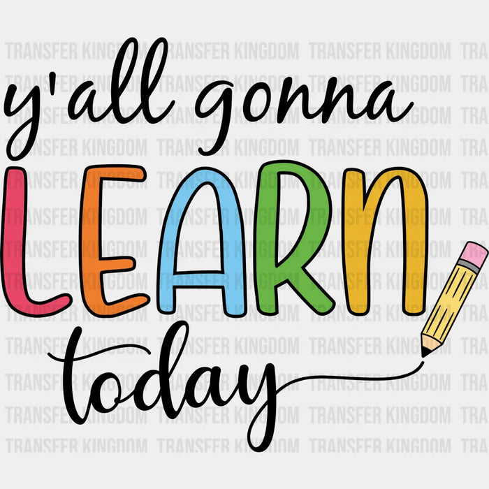 Y'all Gonna Learn Today - Back To School DTF Transfer