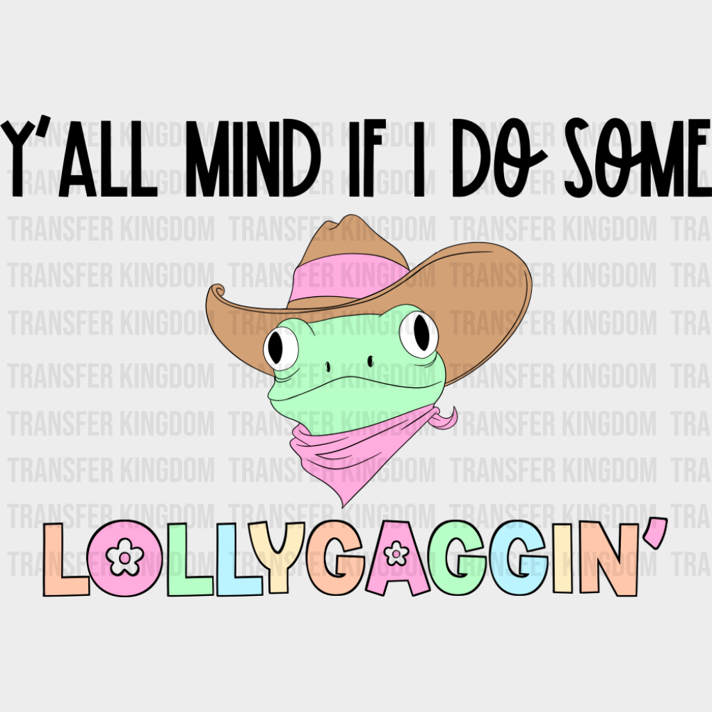 Y’all Mind If I Do Some Lollygaggin’ Frog - Funny DTF Transfer Adult Unisex - S & M (10’’) / Dark Color Design (See