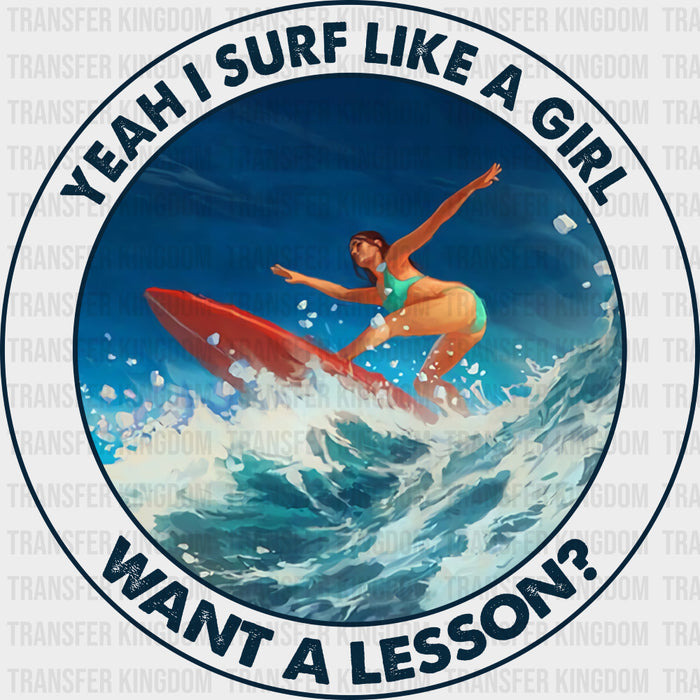 Yeah I Surf Like A Girl, Want A Lesson? - Surfing DTF Transfers