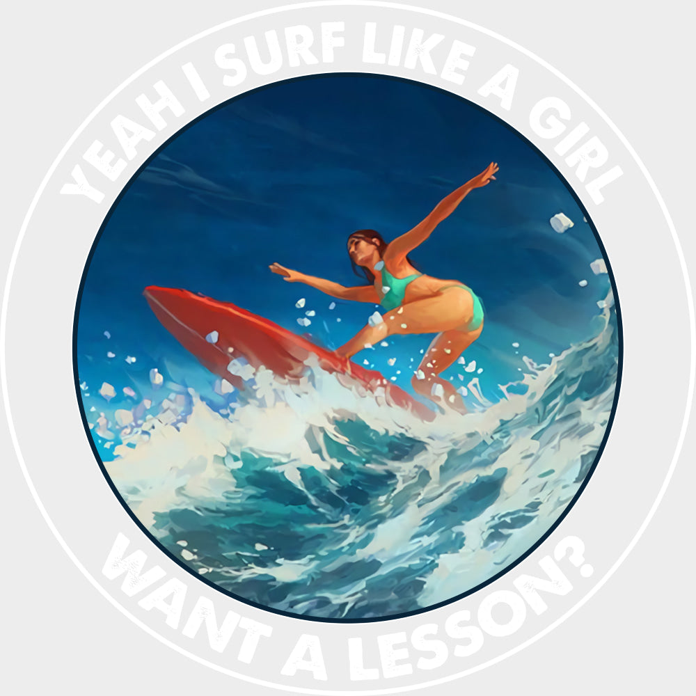 Yeah I Surf Like A Girl, Want A Lesson? - Surfing DTF Transfers transfer-kingdom Light Color Design (See Imaging)