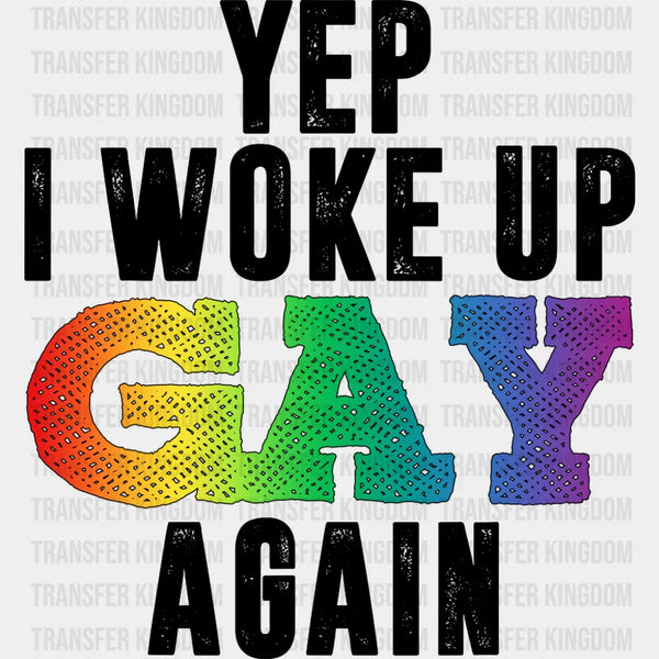 Yep I Woke Up Gay Again - Gay DTF Transfer – Transfer Kingdom
