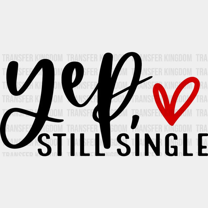 Yep Still Single Anti Valentines Day Design - DTF heat transfer