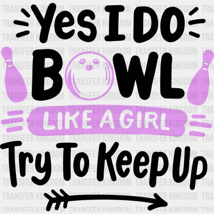 Yes I Do Bowl Like A Girl - Bowling DTF Heat Transfer