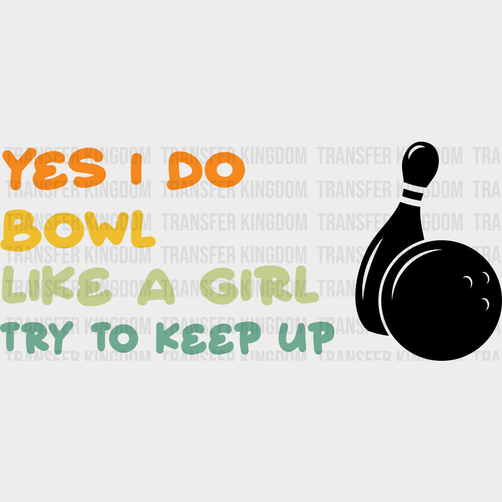 Yes I Do Bowl Like A Girl Try To Keep Up - Bowling DTF Transfers Adult Unisex - S & M (10’’) / Dark Color Design (See