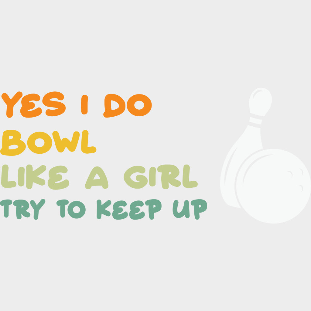 Yes I Do Bowl Like A Girl Try To Keep Up - Bowling DTF Transfers Adult Unisex - S & M (10’’) / Light Color Design (See