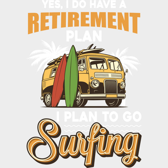 Yes I Do Have A Retirement Plan - Surfing DTF Transfers transfer-kingdom Light Color Design (See Imaging)
