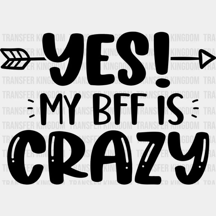 Yes My BFF Is Crazy - BFF DTF Transfer