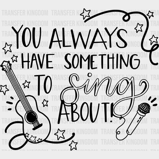 You Always Have Something To Sing About - Singing DTF Transfers Adult Unisex - S & M (10’’) / Dark Color Design (See