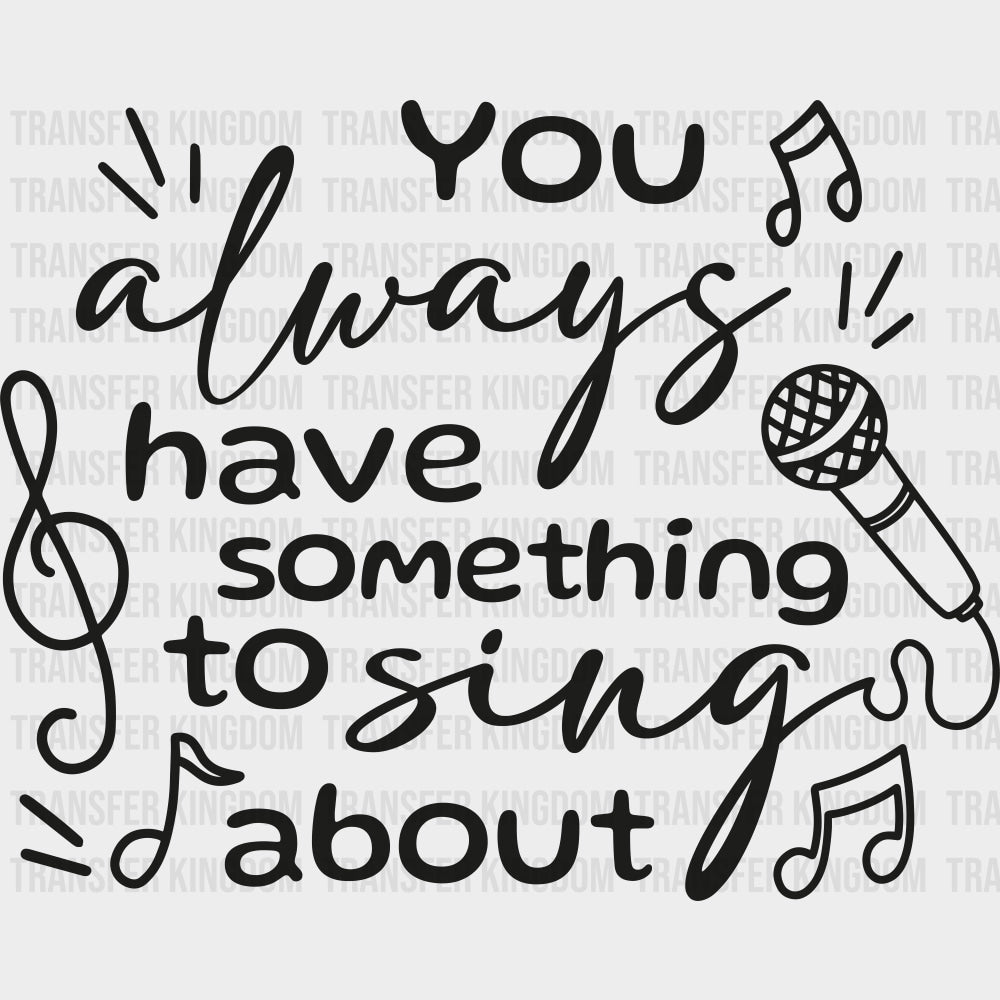 You Always Have Something To Sing About - Singing DTF Transfers Adult Unisex - S & M (10’’) / Dark Color Design (See
