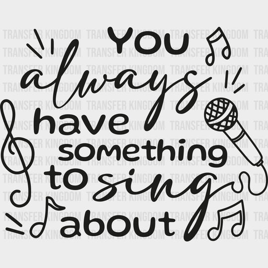 You Always Have Something To Sing About - Singing DTF Transfers Adult Unisex - S & M (10’’) / Dark Color Design (See