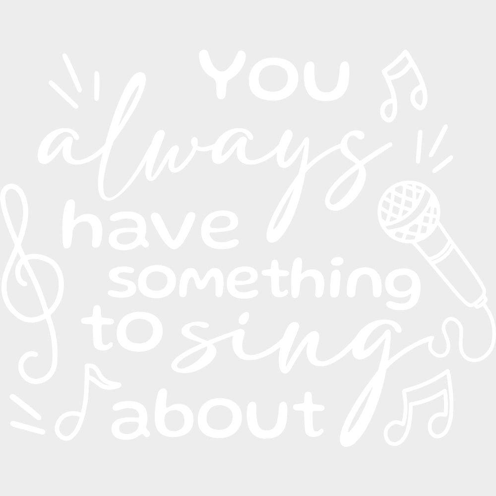 You Always Have Something To Sing About - Singing DTF Transfers Adult Unisex - S & M (10’’) / Light Color Design (See