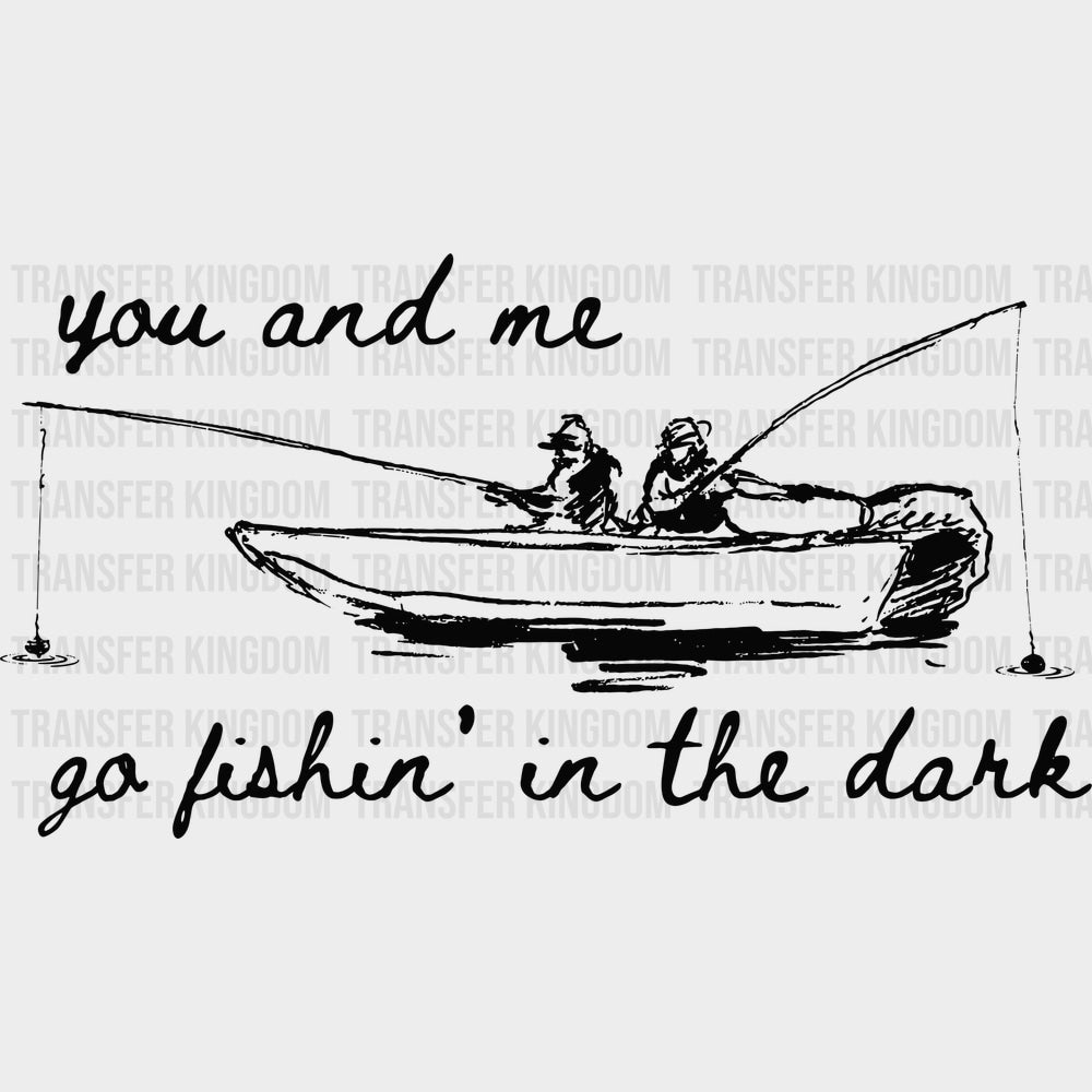 You And Me Go Fishing In The Dark - Fishing DTF Transfers - Adult Unisex - S & M (10’’) / Dark Color Design (See