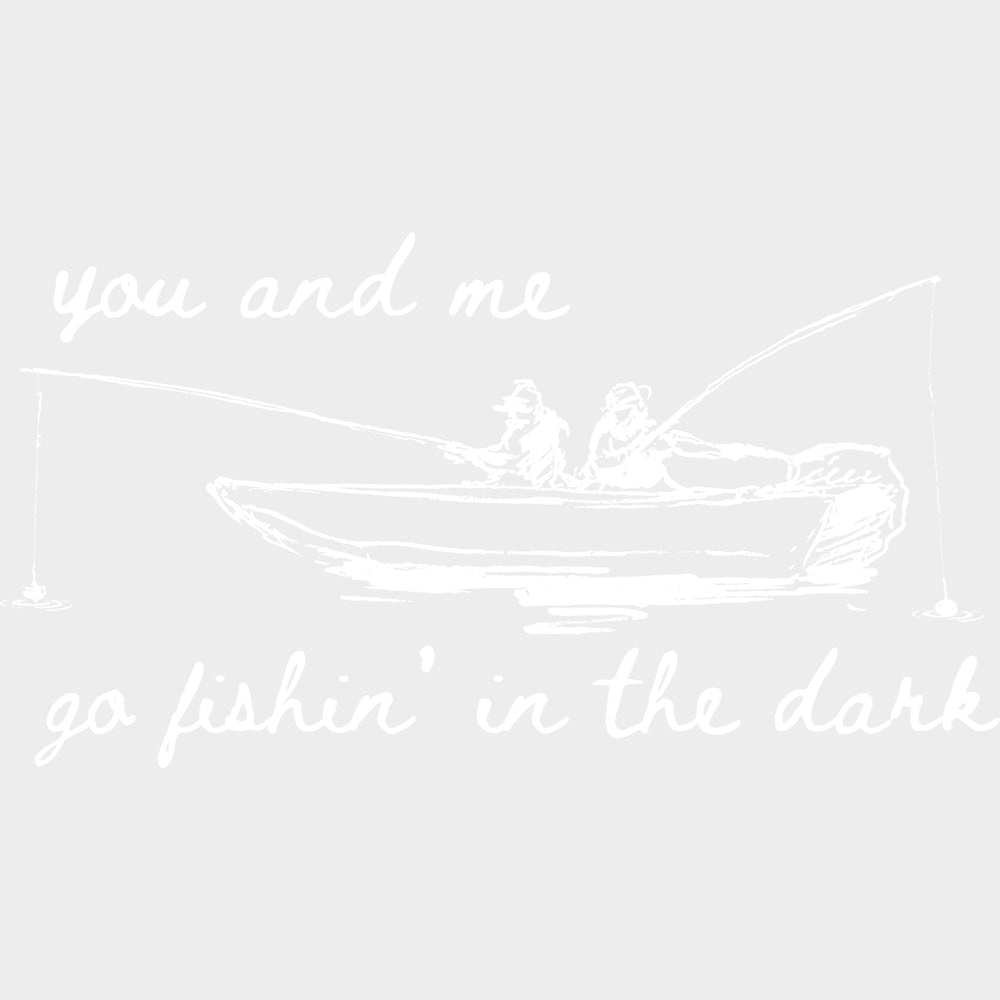 You And Me Go Fishing In The Dark - Fishing DTF Transfers - Adult Unisex - S & M (10’’) / Light Color Design (See