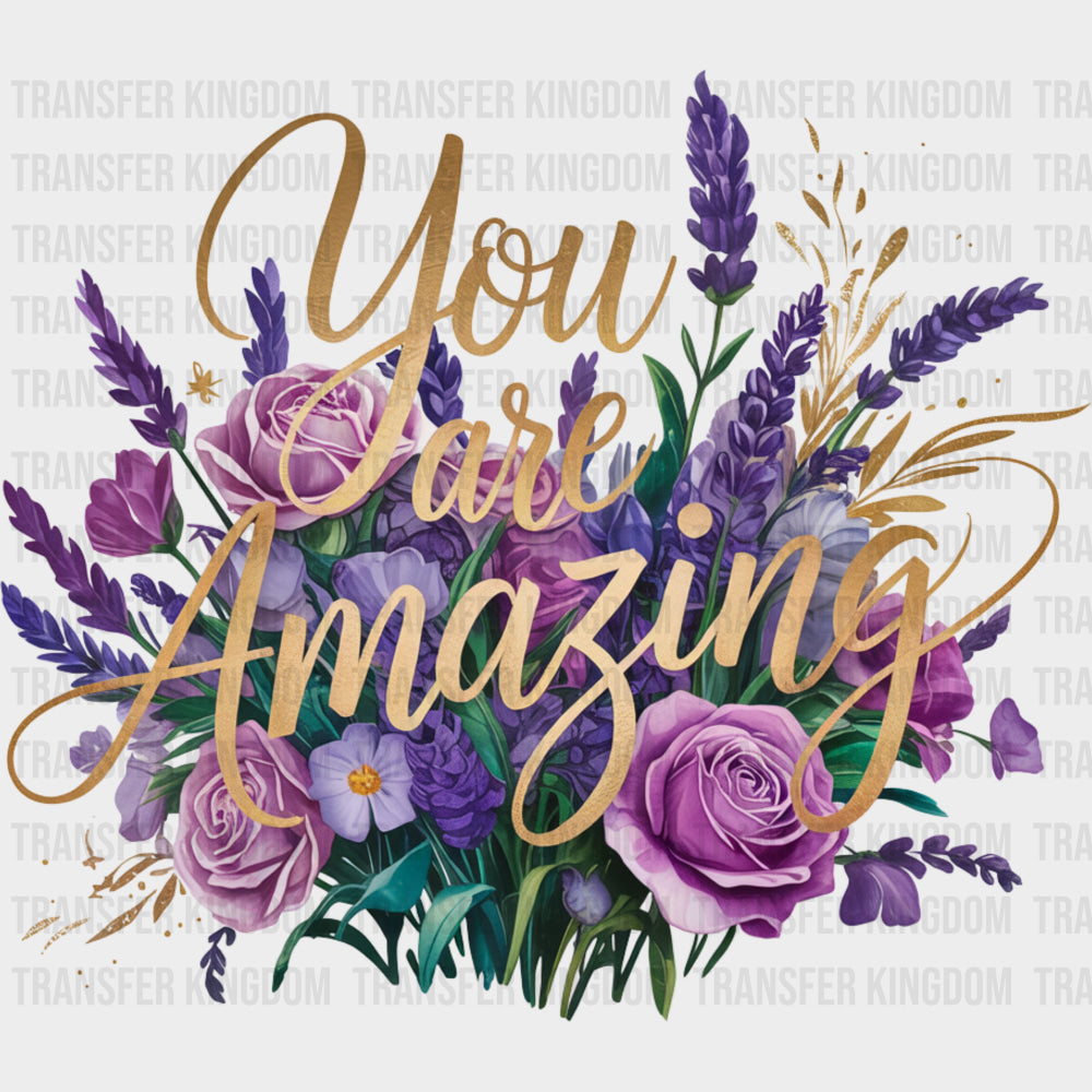 You Are Amazing Lavender & Roses - Quotes DTF Transfers