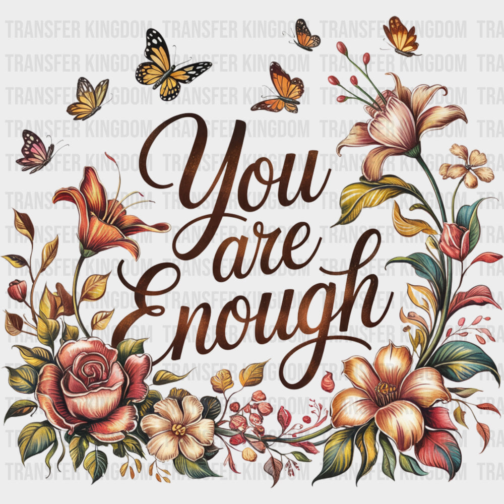 You Are Enough Flowers & Butterflies - Quotes DTF Transfers