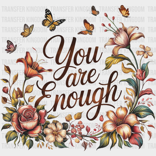 You Are Enough Flowers & Butterflies - Quotes DTF Transfers