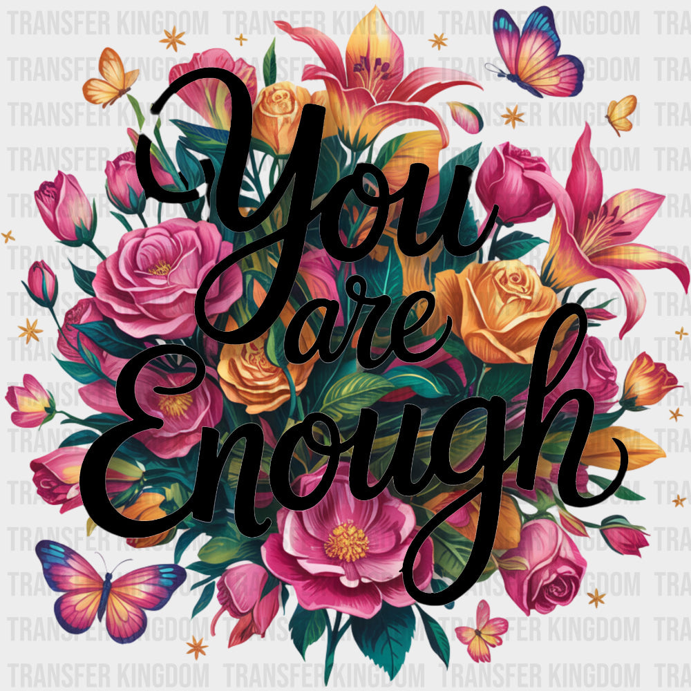 You Are Enough Flowers & Butterflies - Quotes DTF Transfers Adult Unisex - S & M (10’’) / Dark Color Design (See