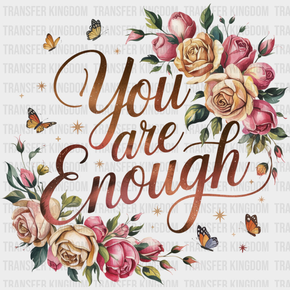 You Are Enough Flowers Design - Quotes DTF Transfers