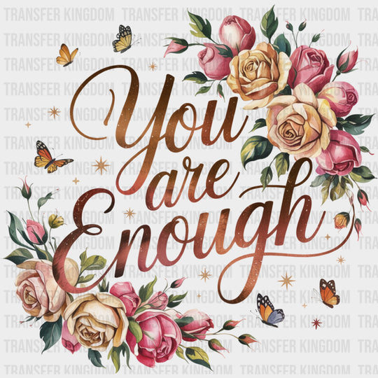 You Are Enough Flowers Design - Quotes DTF Transfers