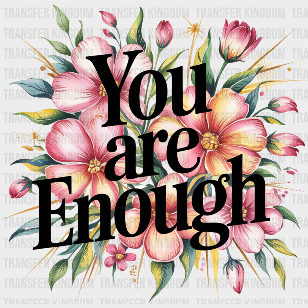 You Are Enough Flowers Design - Quotes DTF Transfers Adult Unisex - S & M (10’’) / Dark Color Design (See Imaging)