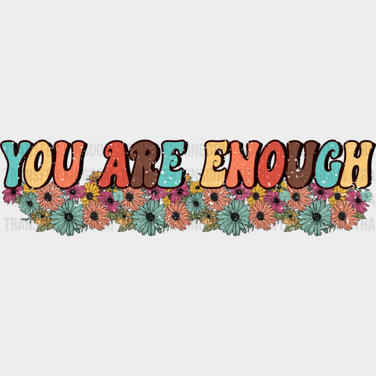 You Are Enough - Good Vibes DTF Transfer Adult Unisex - S & M (10’’) / Dark Color Design (See Imaging)