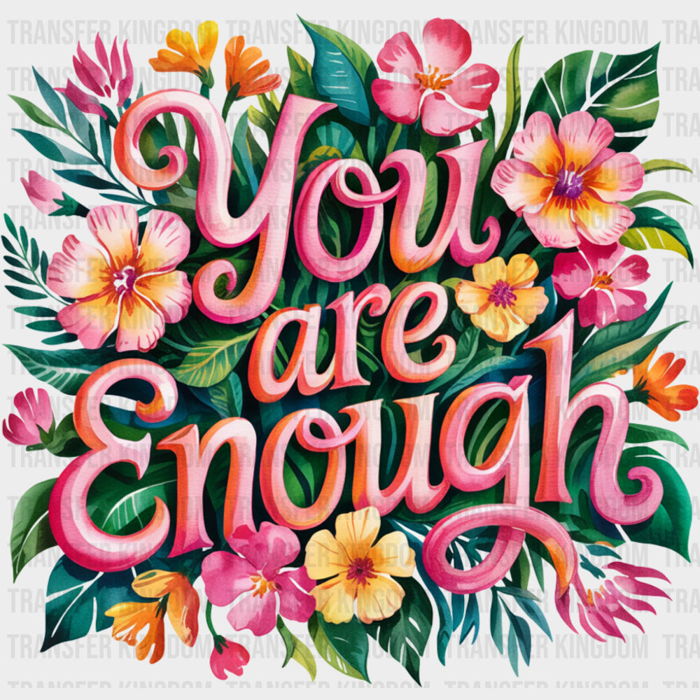 You Are Enough Pink Flowers - Quotes DTF Transfers