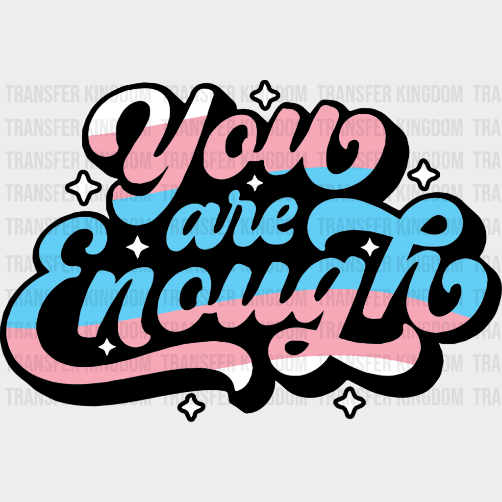 You Are Enough - Transsexual Iron On Dtf Transfer