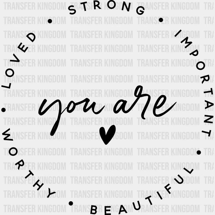 You Are Loved Strong Important Worthy Beautiful - Motivational - Inspirational Design - DTF heat transfer