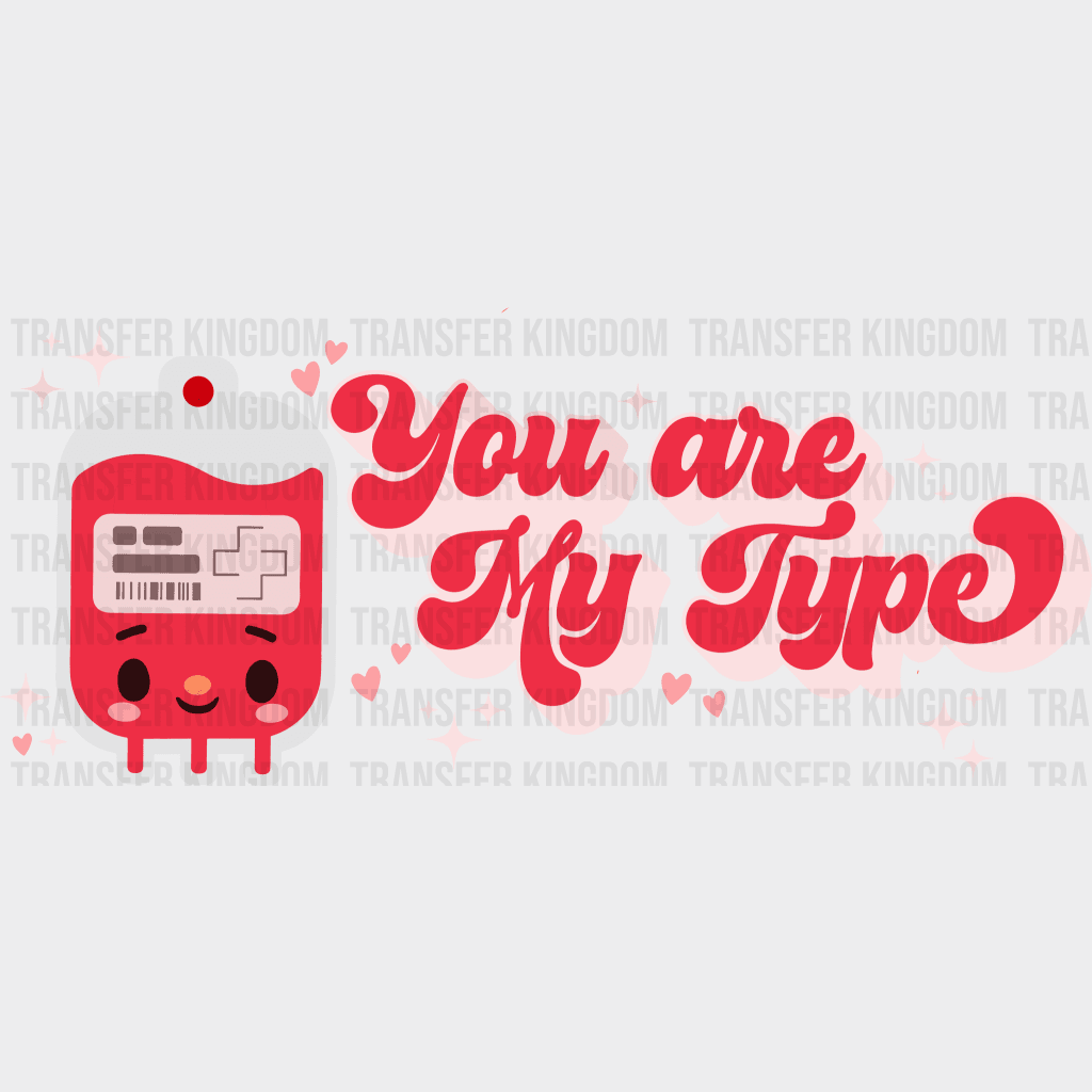 You Are My Type Valentines Day Design - Dtf Heat Transfer