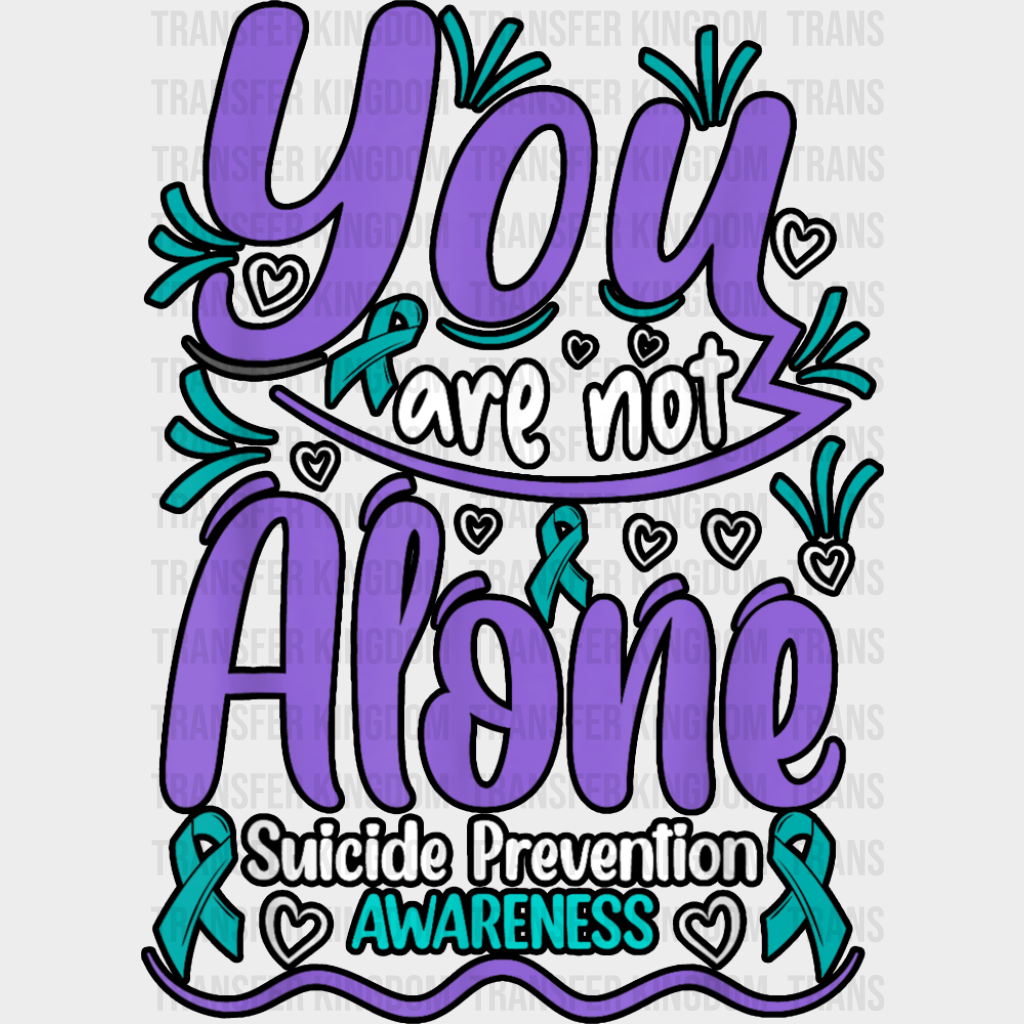 You Are Not Alone Suicide Prevention Awareness - Suicide Awareness DTF Transfer Adult Unisex - S & M (10’’) / Dark