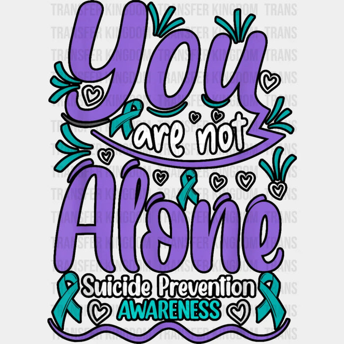 You Are Not Alone Suicide Prevention Awareness - Suicide Awareness DTF Transfer