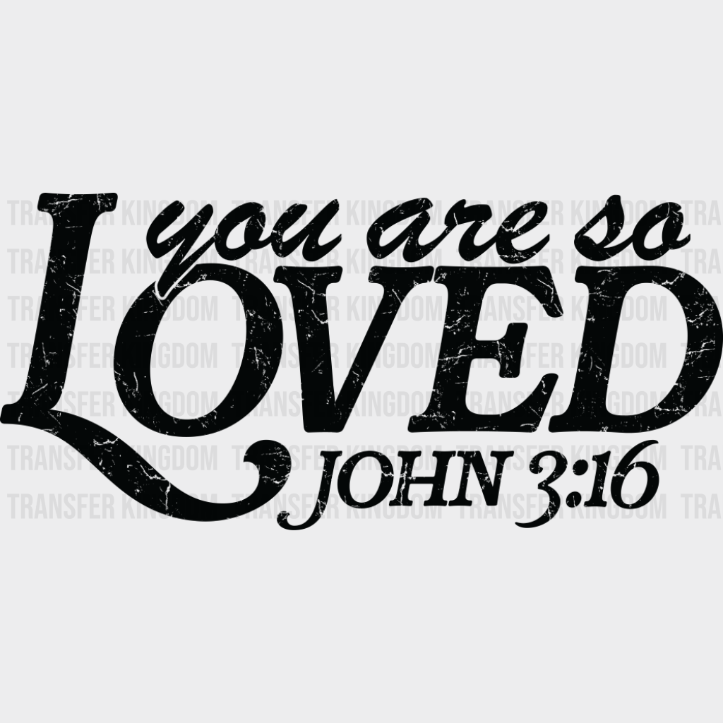 You Are So Loved John 3:16 - Christianity DTF Transfer Adult Unisex - S & M (10’’) / Dark Color Design (See Imaging)