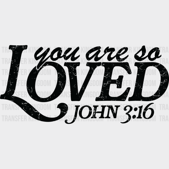 You Are So Loved John 3:16 - Christianity DTF Transfer Adult Unisex - S & M (10’’) / Dark Color Design (See Imaging)